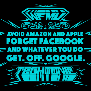 The text of Mark's usual sign-off, it says: Avoid Amazon and Apple, forget Facebook, and whatever you do, get off Google. Above it says WFMU, and below it says Techtonic.